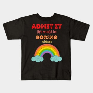 Admit it - Life would be boring without RAINBOWS, T-shirt, Pjama Kids T-Shirt